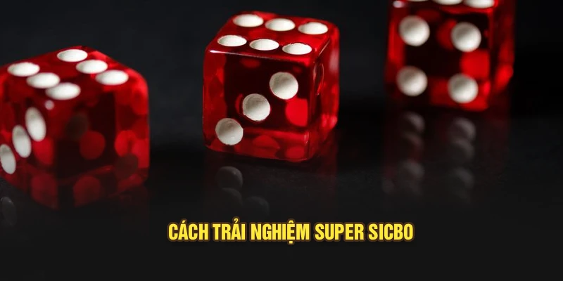 Cách trải nghiệm Super Sicbo