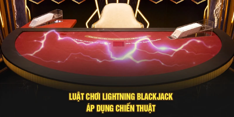 Luật chơi lightning blackjack áp dụng chiến thuật 